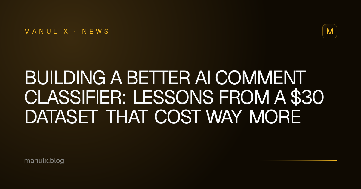 Building a Better AI Comment Classifier: Lessons from a $30 Dataset That Cost Way More