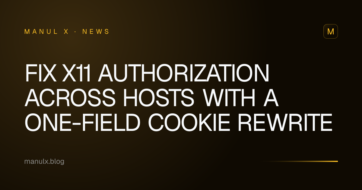 Fix X11 Authorization Across Hosts with a One-Field Cookie Rewrite