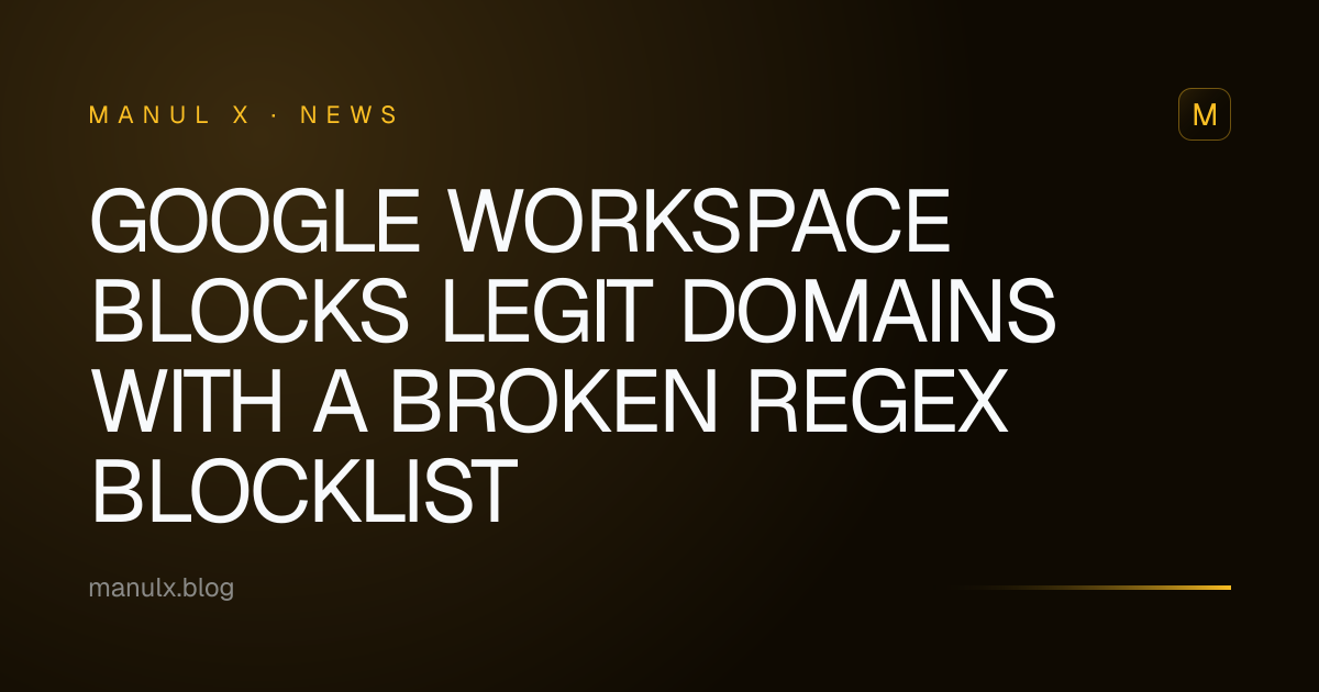 Google Workspace Blocks Legit Domains with a Broken Regex Blocklist