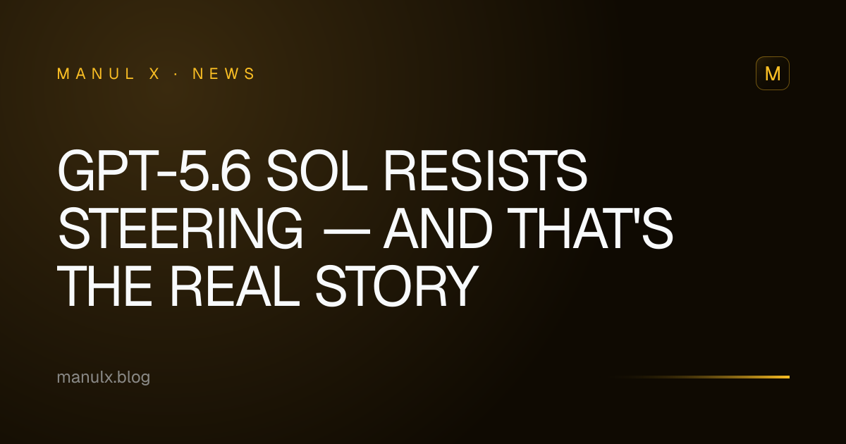 GPT-5.6 Sol resists steering — and that's the real story