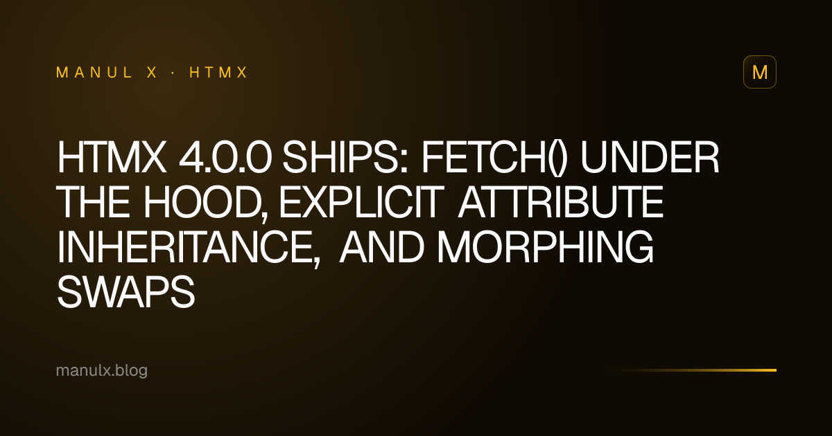 htmx 4.0.0 Ships: fetch() Under the Hood, Explicit Attribute Inheritance, and Morphing Swaps
