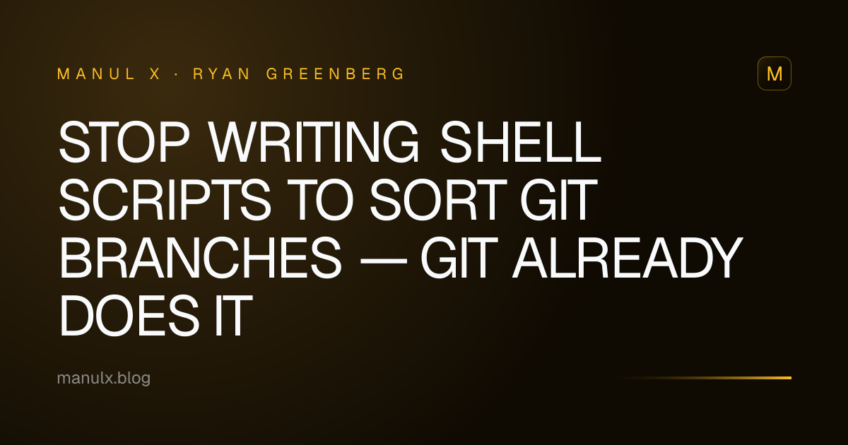 Stop Writing Shell Scripts to Sort Git Branches — Git Already Does It