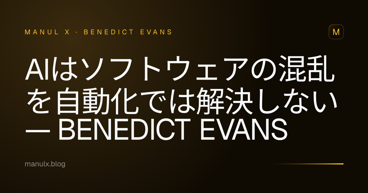 AIはソフトウェアの混乱を自動化では解決しない — Benedict Evans