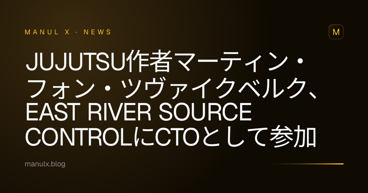 Jujutsu作者マーティン・フォン・ツヴァイクベルク、East River Source ControlにCTOとして参加