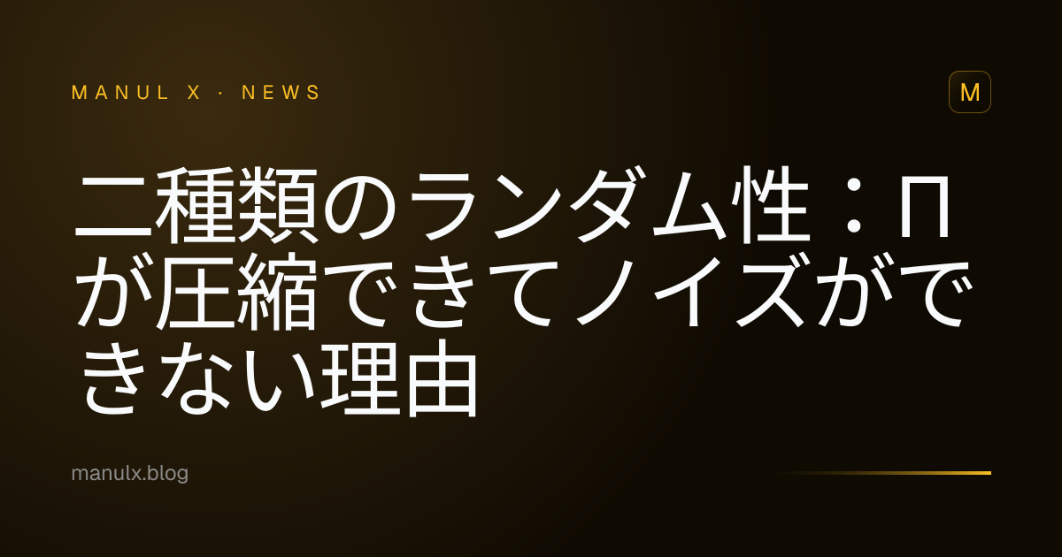 二種類のランダム性：πが圧縮できてノイズができない理由