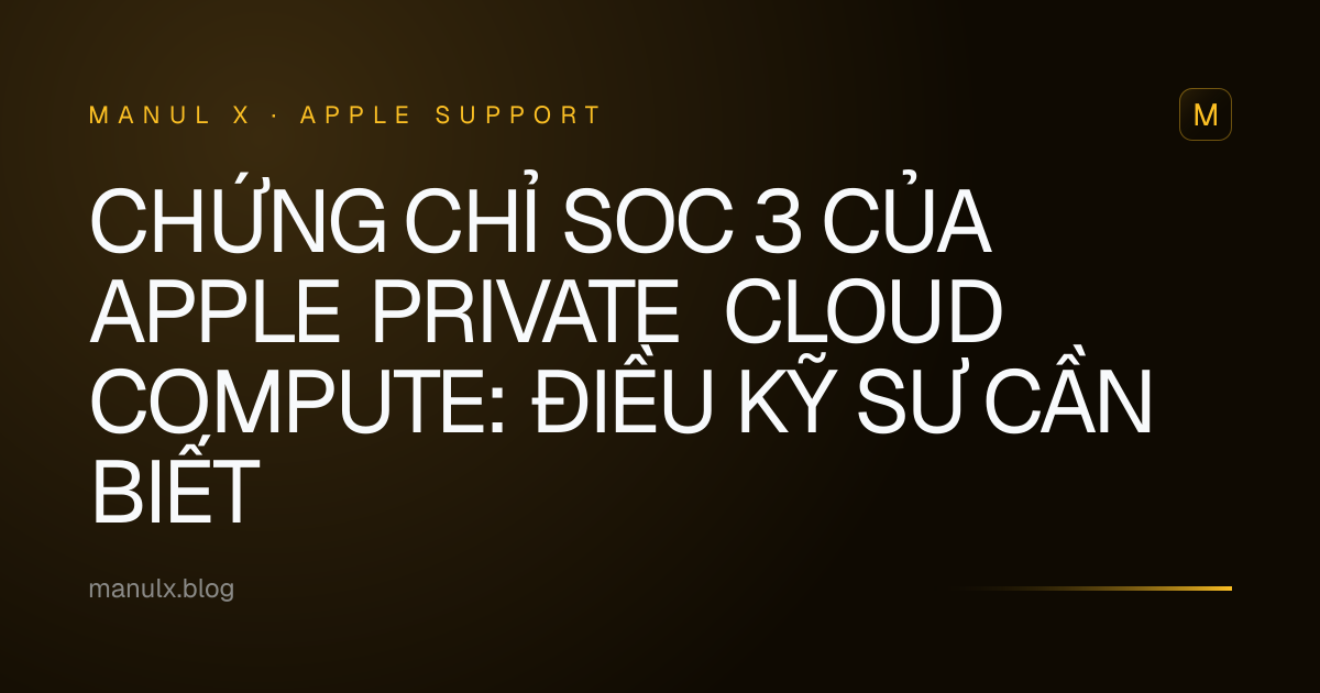 Chứng chỉ SOC 3 của Apple Private Cloud Compute: Điều kỹ sư cần biết