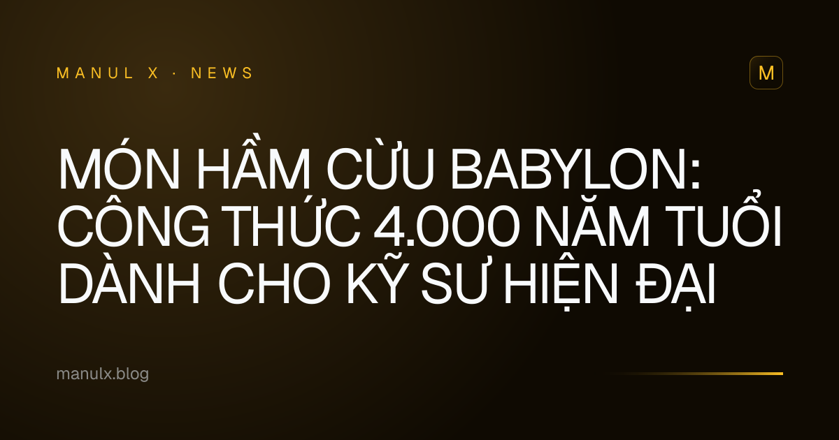 Món hầm cừu Babylon: Công thức 4.000 năm tuổi dành cho kỹ sư hiện đại