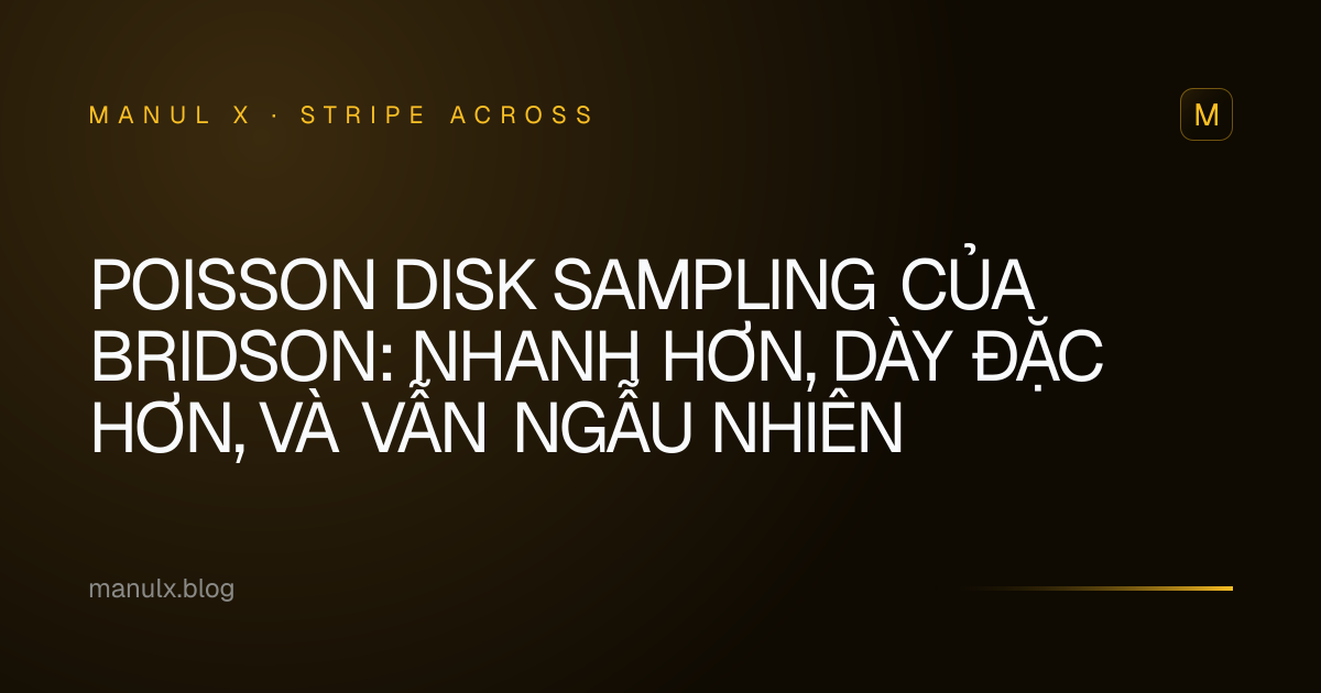 Poisson Disk Sampling của Bridson: Nhanh hơn, Dày đặc hơn, và Vẫn Ngẫu nhiên