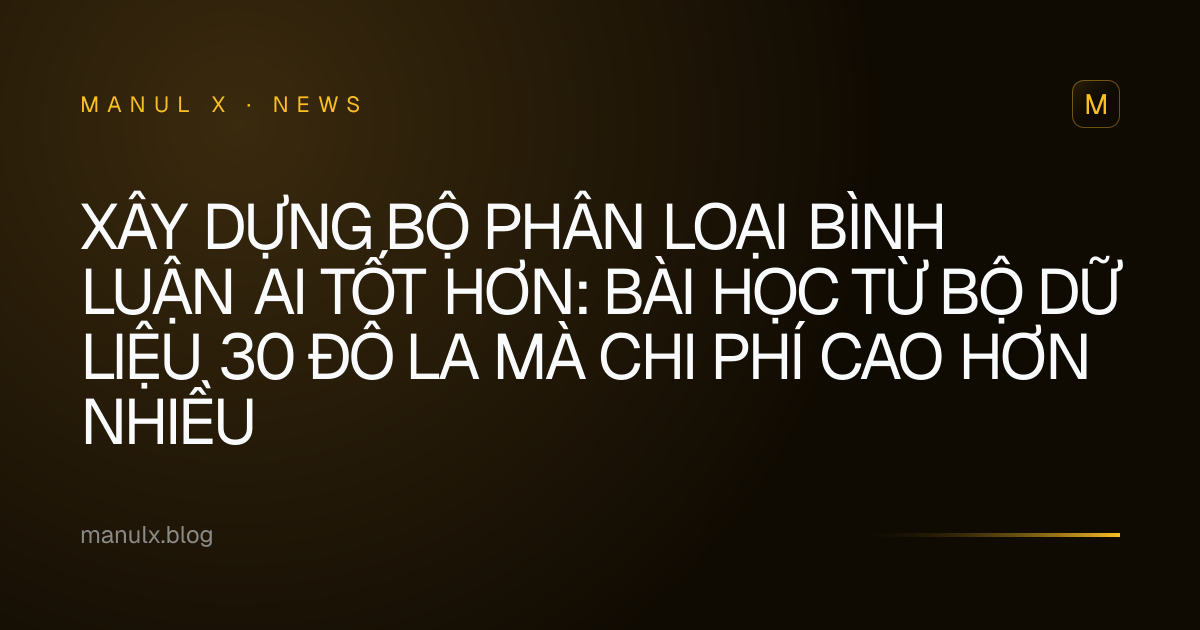 Xây dựng Bộ phân loại Bình luận AI Tốt hơn: Bài học từ Bộ dữ liệu 30 Đô la mà Chi phí Cao hơn Nhiều