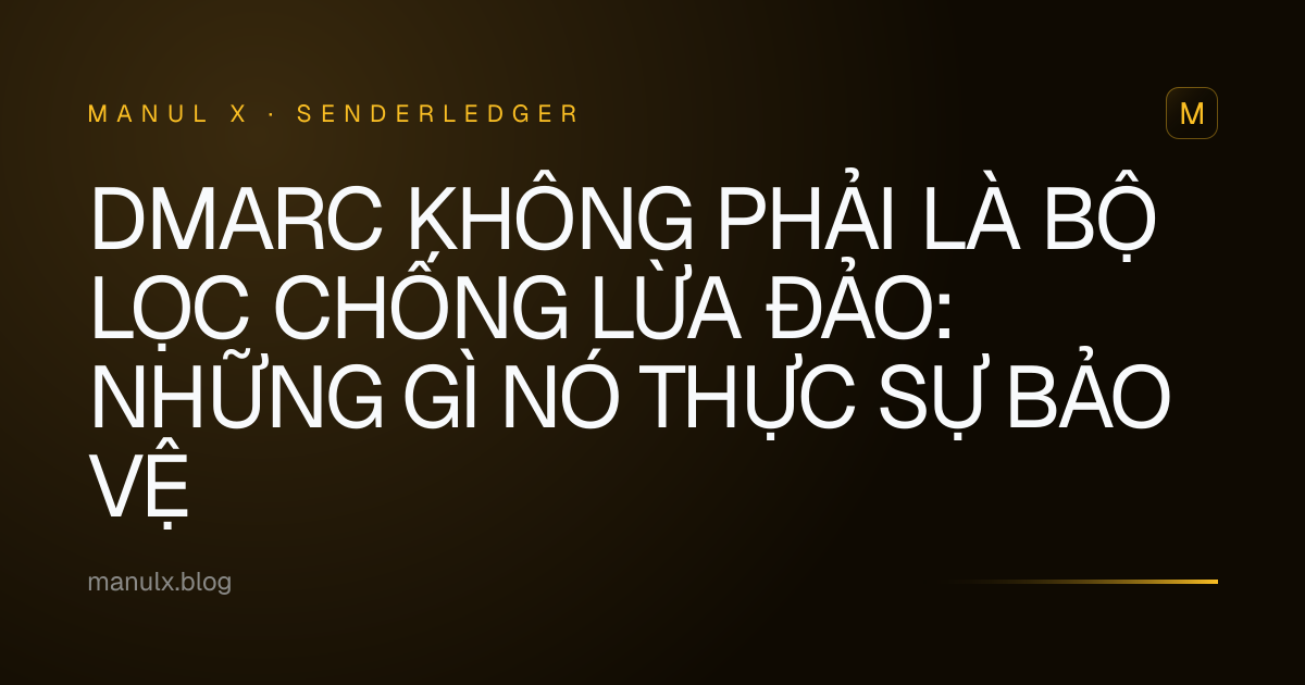DMARC Không Phải Là Bộ Lọc Chống Lừa Đảo: Những Gì Nó Thực Sự Bảo Vệ