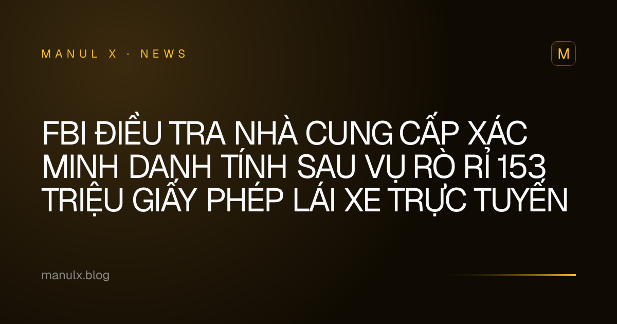FBI điều tra nhà cung cấp xác minh danh tính sau vụ rò rỉ 153 triệu giấy phép lái xe trực tuyến