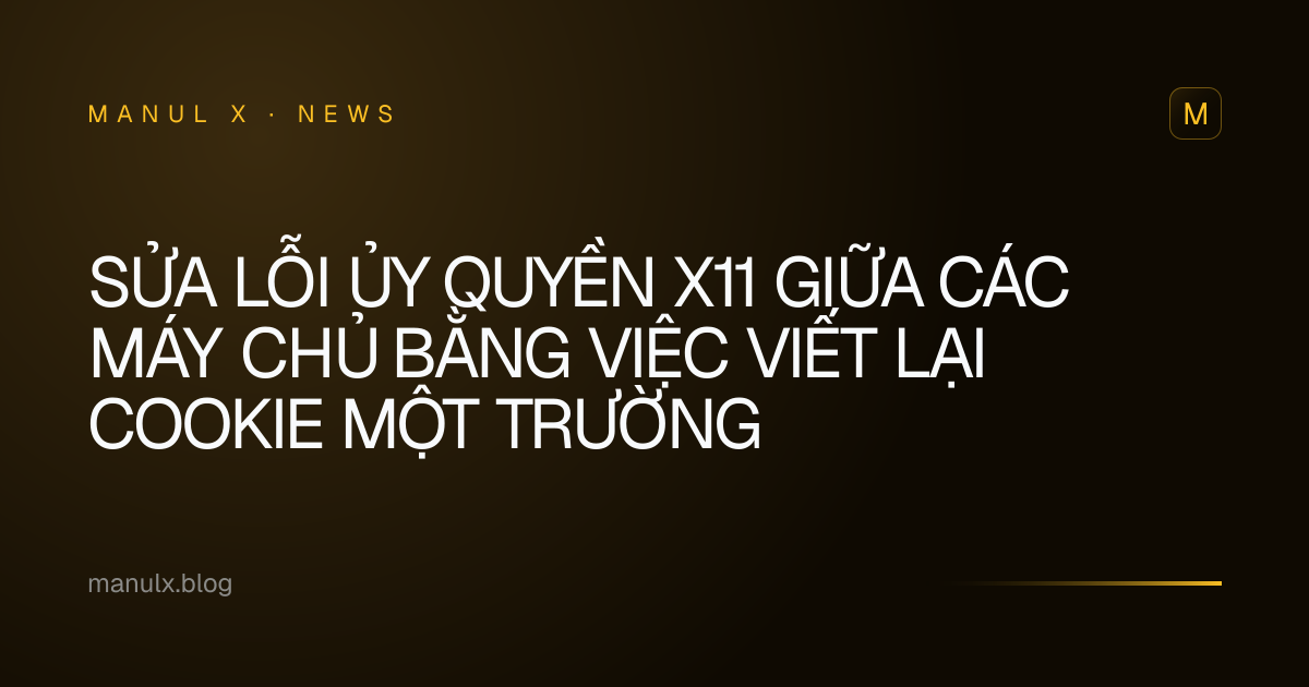 Sửa lỗi Ủy quyền X11 Giữa Các Máy Chủ bằng Việc Viết Lại Cookie Một Trường