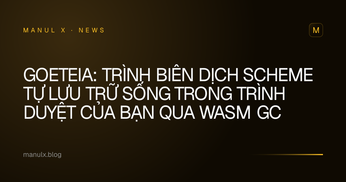 Goeteia: Trình biên dịch Scheme tự lưu trữ sống trong trình duyệt của bạn qua Wasm GC
