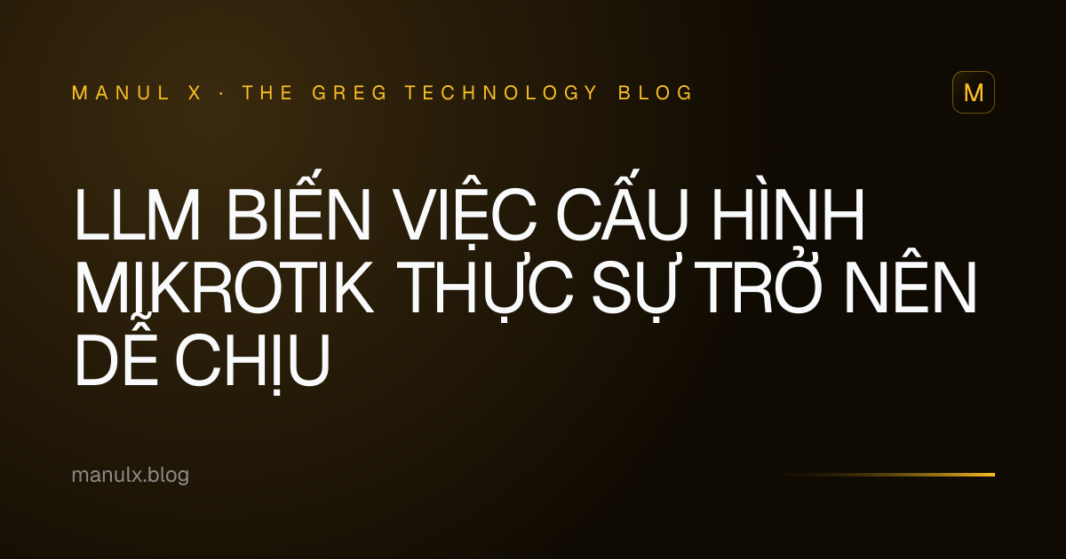 LLM biến việc cấu hình MikroTik thực sự trở nên dễ chịu