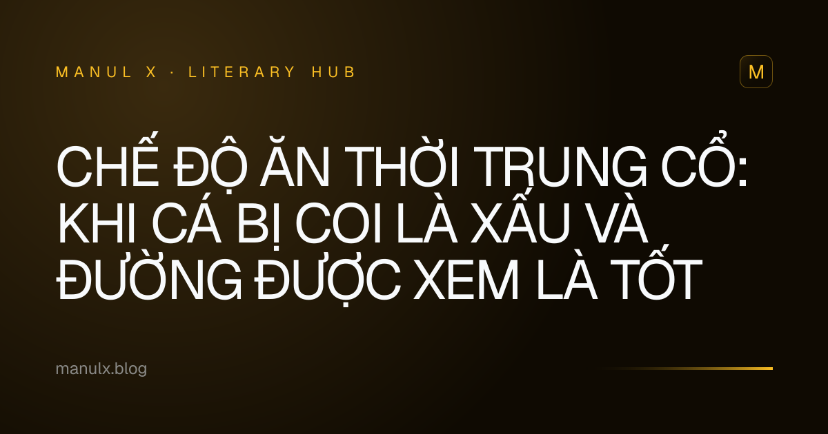 Chế độ ăn thời Trung cổ: Khi cá bị coi là xấu và đường được xem là tốt