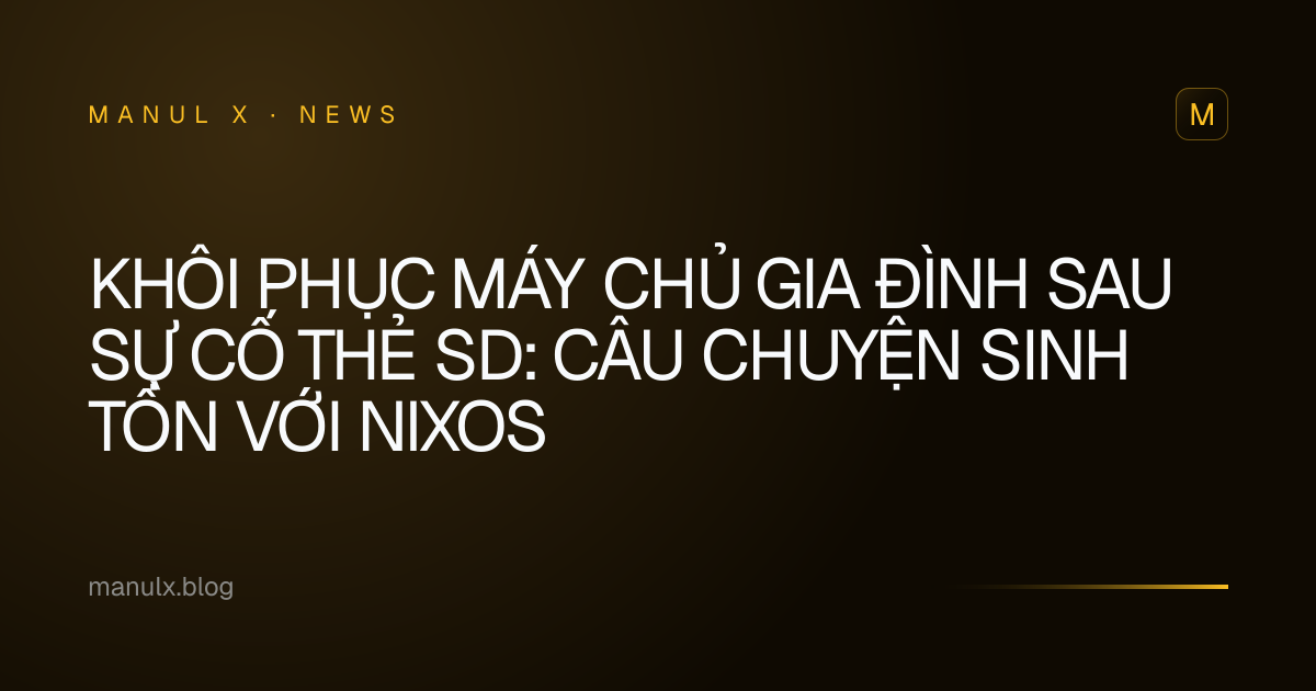 Khôi phục máy chủ gia đình sau sự cố thẻ SD: Câu chuyện sinh tồn với NixOS