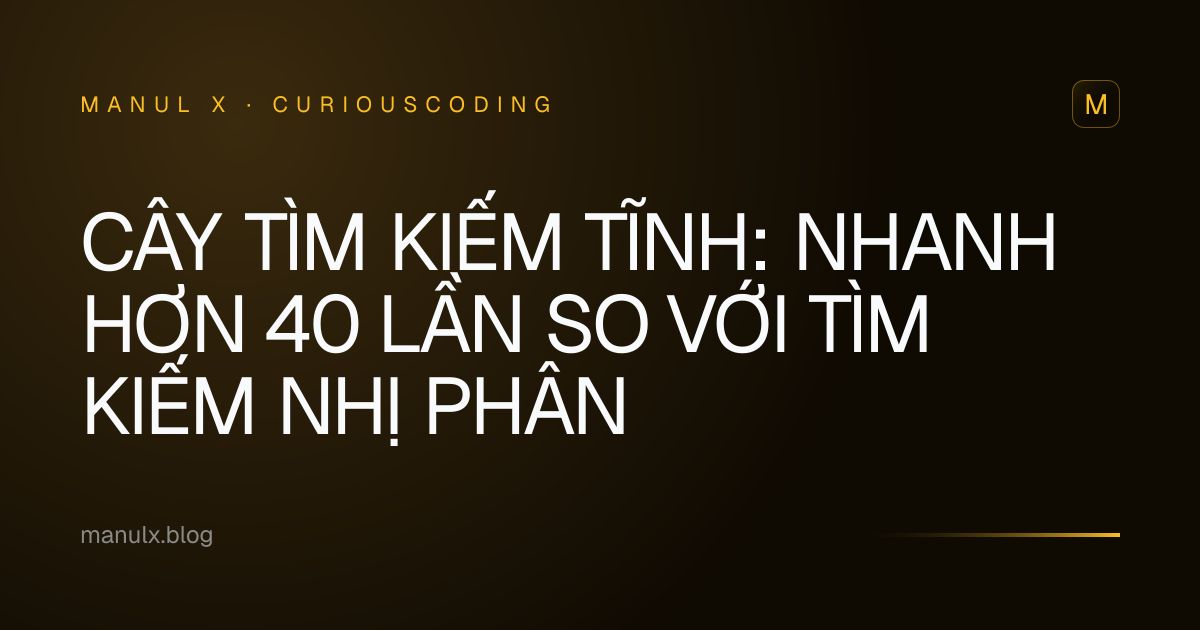 Cây tìm kiếm tĩnh: Nhanh hơn 40 lần so với tìm kiếm nhị phân