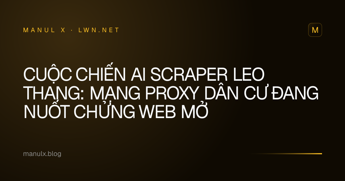 Cuộc chiến AI Scraper leo thang: Mạng proxy dân cư đang nuốt chửng web mở