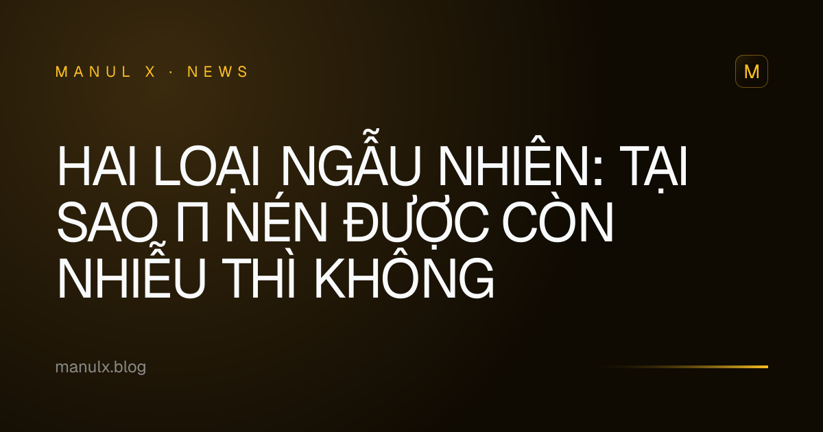 Hai Loại Ngẫu Nhiên: Tại Sao π Nén Được Còn Nhiễu Thì Không