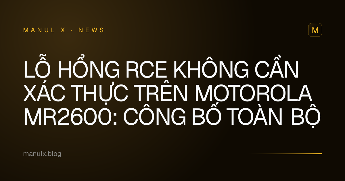 Lỗ hổng RCE không cần xác thực trên Motorola MR2600: Công bố toàn bộ